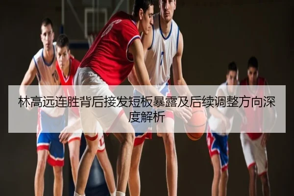 林高远连胜背后接发短板暴露及后续调整方向深度解析