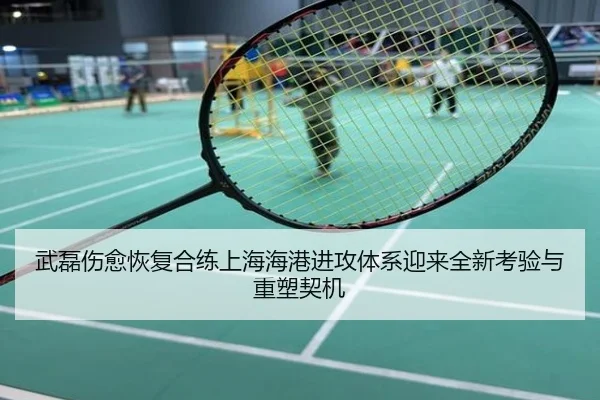 武磊伤愈恢复合练上海海港进攻体系迎来全新考验与重塑契机